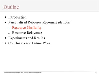 Outline 
Personalised Access to Linked Data - @m1ci - http://dojchinovski.mk 
8 
• Introduction 
• Personalised Resource Recommendations 
- Resource Similarity 
- Resource Relevance 
• Experiments and Results 
• Conclusion and Future Work 
 