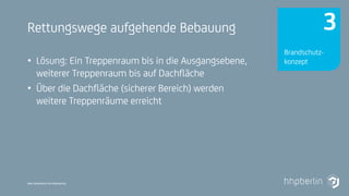 Next Generation Fire Engineering
Rettungswege aufgehende Bebauung
• Lösung: Ein Treppenraum bis in die Ausgangsebene,
weiterer Treppenraum bis auf Dachfläche
• Über die Dachfläche (sicherer Bereich) werden
weitere Treppenräume erreicht
Brandschutz-
konzept
3
 