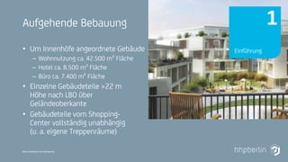 Next Generation Fire Engineering
Aufgehende Bebauung
• Um Innenhöfe angeordnete Gebäude
– Wohnnutzung ca. 42.500 m² Fläche
– Hotel ca. 8.500 m² Fläche
– Büro ca. 7.400 m² Fläche
• Einzelne Gebäudeteile >22 m
Höhe nach LBO über
Geländeoberkante
• Gebäudeteile vom Shopping-
Center vollständig unabhängig
(u. a. eigene Treppenräume)
Einführung
1
 