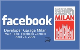 Developer Garage Milan
Main Topic: Facebook Connect
April 23, 2009
 