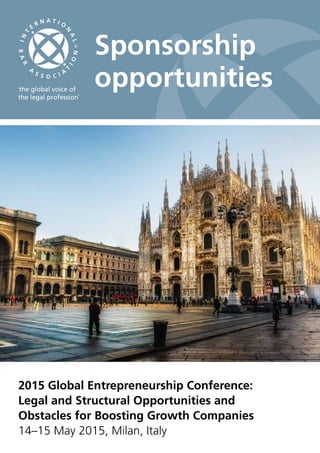 Sponsorship 
opportunities 
2015 Global Entrepreneurship Conference: 
Legal and Structural Opportunities and 
Obstacles for Boosting Growth Companies 
14–15 May 2015, Milan, Italy 
 