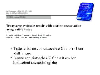 • Tutte le donne con cistocele e C fino a -1 cm
dall’imene
• Donne con cistocele e C fino a 0 cm con
limitazioni anestesiologiche
 