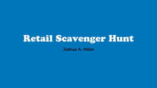 Retail Scavenger Hunt
Joshua A. Milan
 
