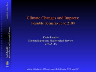 Climate Changes and Impacts:   Possible Scenario up to 2100   Krešo Pandžić Meteorological and Hydrological Service, CROATIA 