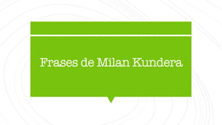 Frases de Milan Kundera
 