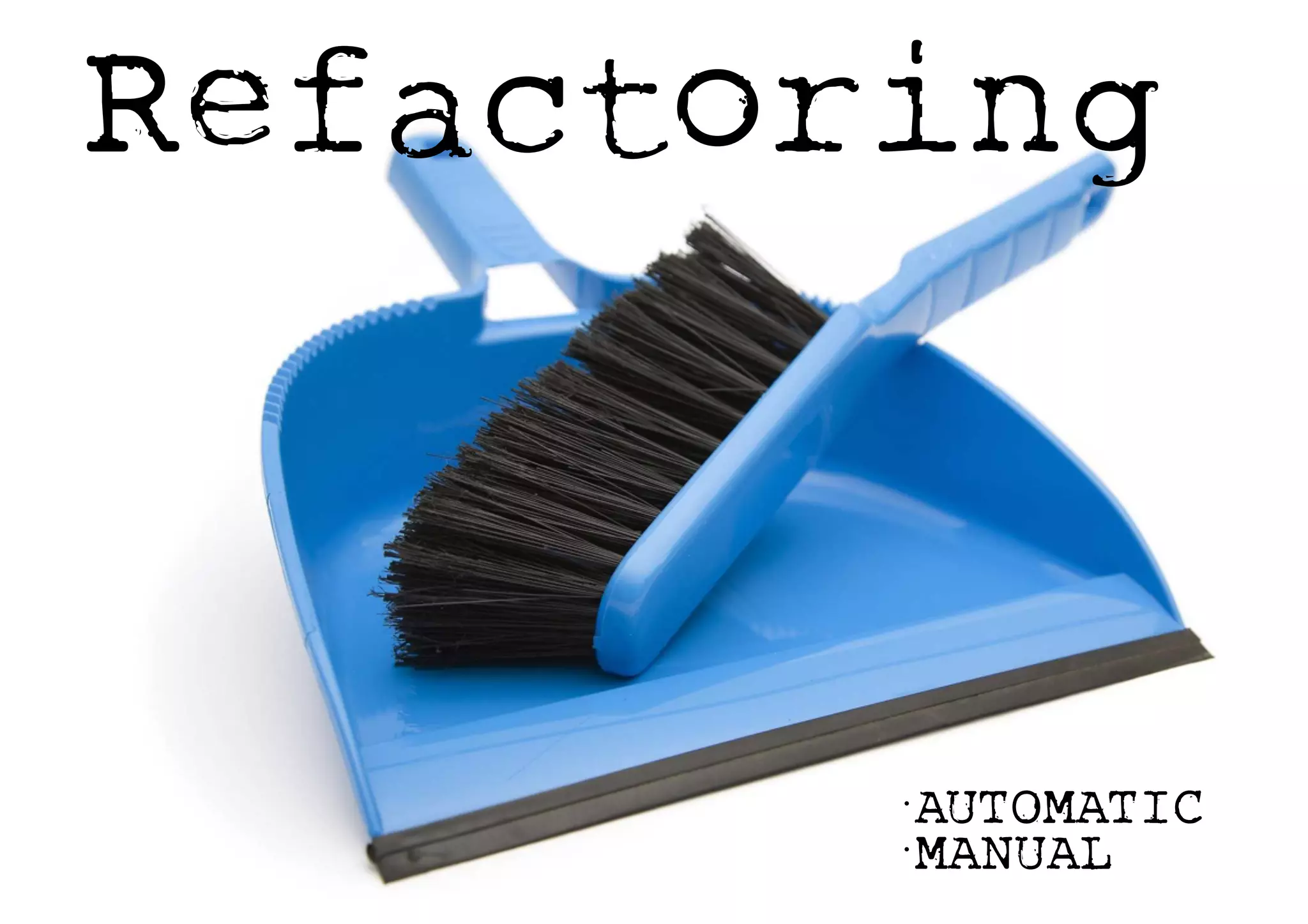Refactoring
•AUTOMATIC
•MANUAL
 