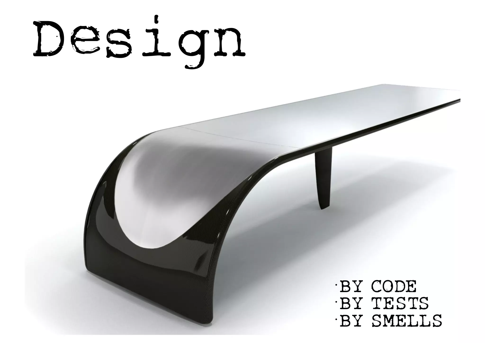 Design
•BY CODE
•BY TESTS
•BY SMELLS
 