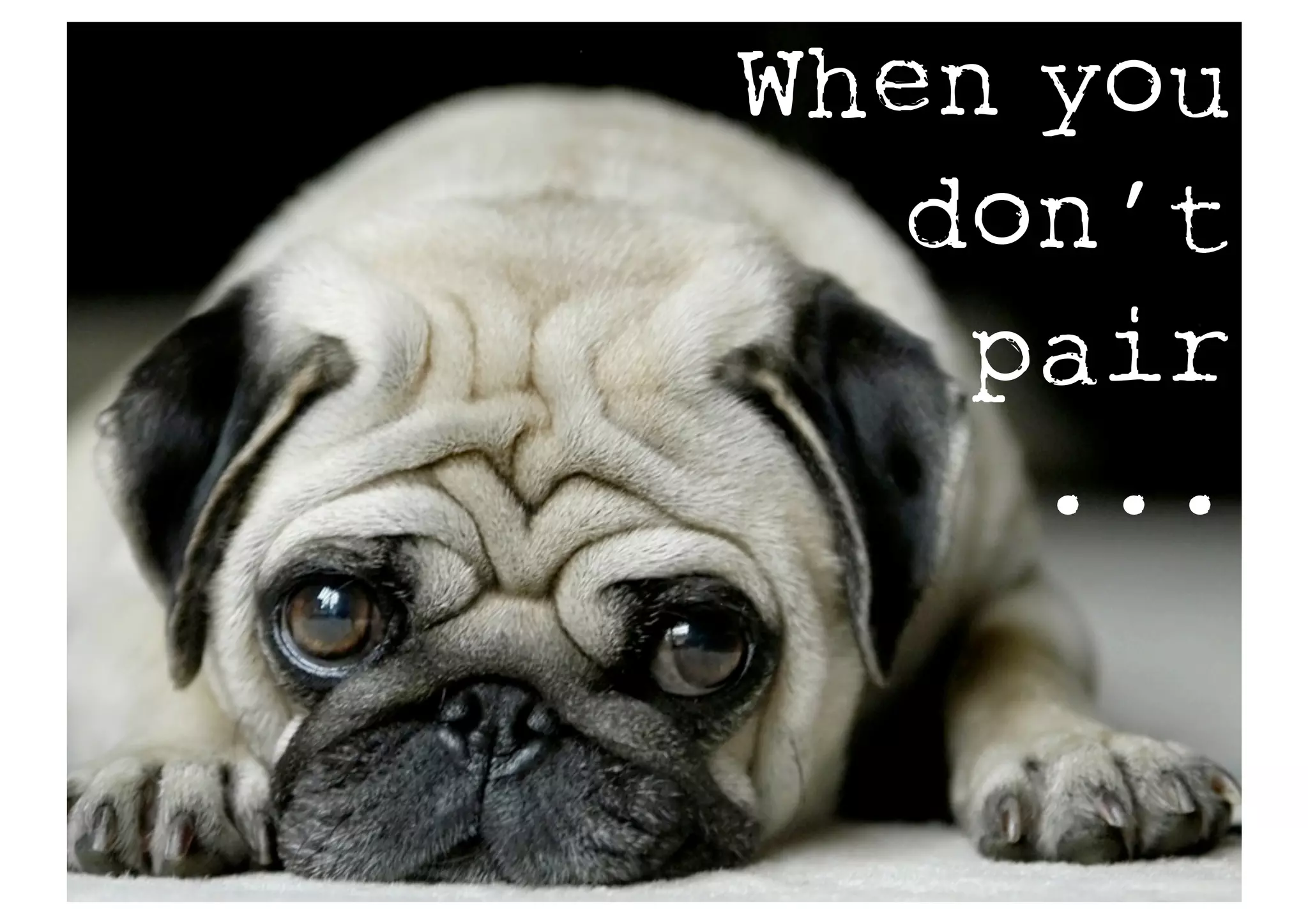 When you
don’t
pair
...
 