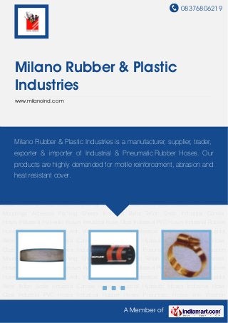 08376806219
A Member of
Milano Rubber & Plastic
Industries
www.milanoind.com
Industrial Canvas Hoses Industrial Hydraulic Hoses Industrial Hose Clips Industrial PVC
Hoses Industrial Rubber Hoses Pneumatic Hoses Anti Vibration Mountings Asbestos Packing
Sheets Industrial Belts Teflon Seals Industrial Canvas Hoses Industrial Hydraulic
Hoses Industrial Hose Clips Industrial PVC Hoses Industrial Rubber Hoses Pneumatic
Hoses Anti Vibration Mountings Asbestos Packing Sheets Industrial Belts Teflon Seals Industrial
Canvas Hoses Industrial Hydraulic Hoses Industrial Hose Clips Industrial PVC Hoses Industrial
Rubber Hoses Pneumatic Hoses Anti Vibration Mountings Asbestos Packing Sheets Industrial
Belts Teflon Seals Industrial Canvas Hoses Industrial Hydraulic Hoses Industrial Hose
Clips Industrial PVC Hoses Industrial Rubber Hoses Pneumatic Hoses Anti Vibration
Mountings Asbestos Packing Sheets Industrial Belts Teflon Seals Industrial Canvas
Hoses Industrial Hydraulic Hoses Industrial Hose Clips Industrial PVC Hoses Industrial Rubber
Hoses Pneumatic Hoses Anti Vibration Mountings Asbestos Packing Sheets Industrial
Belts Teflon Seals Industrial Canvas Hoses Industrial Hydraulic Hoses Industrial Hose
Clips Industrial PVC Hoses Industrial Rubber Hoses Pneumatic Hoses Anti Vibration
Mountings Asbestos Packing Sheets Industrial Belts Teflon Seals Industrial Canvas
Hoses Industrial Hydraulic Hoses Industrial Hose Clips Industrial PVC Hoses Industrial Rubber
Hoses Pneumatic Hoses Anti Vibration Mountings Asbestos Packing Sheets Industrial
Belts Teflon Seals Industrial Canvas Hoses Industrial Hydraulic Hoses Industrial Hose
Clips Industrial PVC Hoses Industrial Rubber Hoses Pneumatic Hoses Anti Vibration
Milano Rubber & Plastic Industries is a manufacturer, supplier, trader,
exporter & importer of Industrial & Pneumatic Rubber Hoses. Our
products are highly demanded for motile reinforcement, abrasion and
heat resistant cover.
 