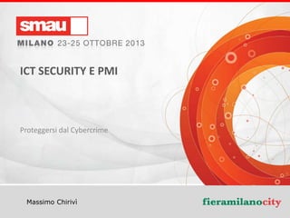 ICT SECURITY E PMI

Proteggersi dal Cybercrime

Massimo Chirivì

ICT SECURITY E PMI

 