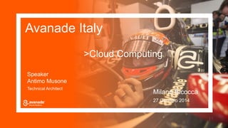 Avanade Italy
| 1
Speaker
Antimo Musone
Technical Architect
Milano Bicocca
27 Gennaio 2014
>Cloud Computing
 