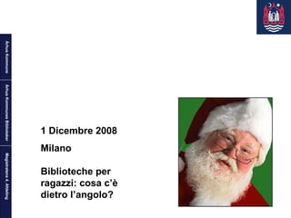 1 Dicembre 2008 Milano Biblioteche per ragazzi: cosa c’è dietro l’angolo? 