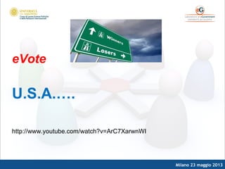 Milano 23 maggio 2013
eVote
U.S.A.….
http://www.youtube.com/watch?v=ArC7XarwnWI
 