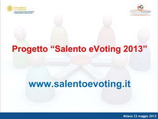 Milano 23 maggio 2013
Progetto “Salento eVoting 2013”
www.salentoevoting.it
 
