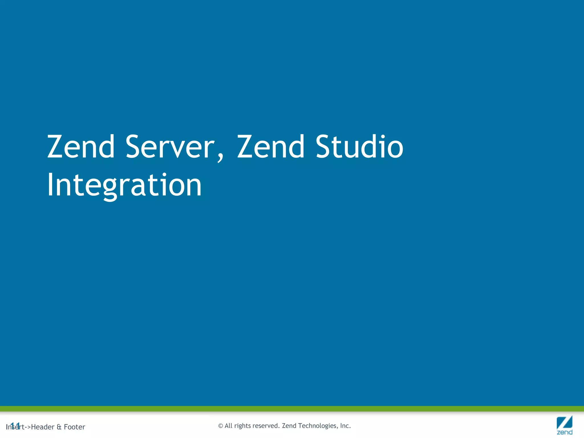 Zend Server, Zend Studio
           Integration




 11
Insert->Header & Footer   © All rights reserved. Zend Technologies, Inc.
 