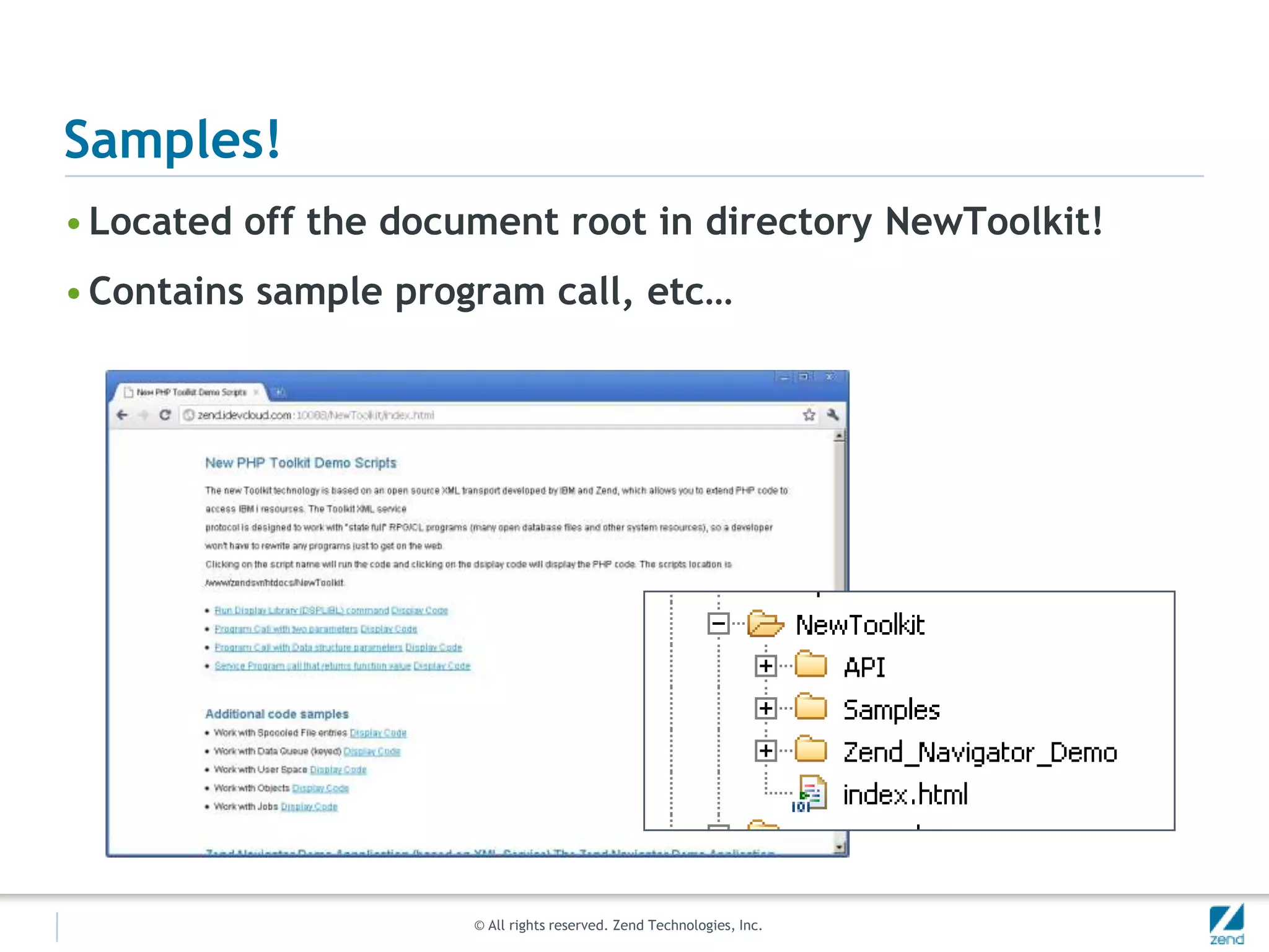 Samples!
• Located off the document root in directory NewToolkit!
• Contains sample program call, etc…




                      © All rights reserved. Zend Technologies, Inc.
 