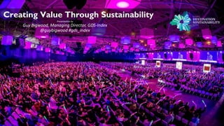 Creating Value Through Sustainability
Presentation by
Guy Bigwood, Managing Director, GDS-Index
@guybigwood #gds_index
 