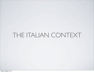 THE ITALIAN CONTEXT

Friday, January 10, 14

 
