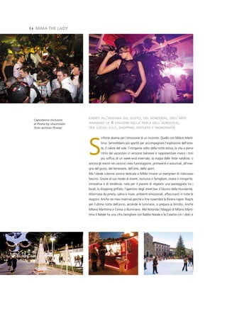 14 MiMa tHe lady




                             eventi all’insegna del gusto, del benessere, dell’arte
  Capodanno esclusivo
  al Pineta by Visionnaire   animano le  4 stagioni della perla dell’adriatico,
                             tra locali cult, shopping griffato e mondanità




                             s
  (foto archivio Pineta)


                                       infonie diverse per l’emozione di un incontro. Quello con Milano Marit-
                                       tima. Servirebbero più spartiti per accompagnare l’esplosione dell’esta-
                                       te, il calore del sole, l’intrigante volto della notte estiva, la vita a pieno
                                       ritmo dei vacanzieri in versione balneare e rappresentare invece i toni
                                       più soffusi di un week-end invernale, la magia delle feste natalizie; o
                             ancora gli eventi nei canonici mesi fuoristagione, primaverili e autunnali, all’inse-
                             gna del gusto, del benessere, dell’arte, dello sport.
                             Ma l’ideale colonna sonora dedicata a MiMa rimane un evergreen di indiscusso
                             fascino. Grazie al suo modo di essere, esclusiva e famigliare, vivace e intrigante,
                             innovativa e di tendenza, nata per il piacere di regalarsi una passeggiata tra i
                             locali, lo shopping griffato, l’aperitivo degli street bar, il fascino della mondanità.
                             Attorniata da pineta, salina e mare, ambienti emozionali, affascinanti in tutte le
                             stagioni. Anche nei mesi invernali perché a fine novembre la Riviera riapre. Riapre
                             per l’ultima notte dell’anno, accende le luminarie, si prepara ai brindisi. Anche
                             Milano Marittima e Cervia si illuminano. Alla Rotonda I Maggio di Milano Marit-
                             tima il Natale ha una cifra famigliare con Babbo Natale e la Casetta con i dolci e
 