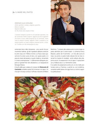 26 il Mare nel piatto




  CrostaCei alla Catalana
  Astice, gamberi, scampo, aragosta, granchio
  Misto di verdure
  Pigmenti della casa
  Un filo d’olio extra vergine d’oliva

  I crostacei vengono cucinati in una speciale vaporiera, così
  da conservare intatto il sapore, aggiunta di alcuni pigmenti
  che fanno il tocco della proposta by Al Caminetto. Pulire
  tutte le verdure e lavarle, tagliarle a fette e metterle su un
  vassoio (piatto) sul quale vengono sistemati anche i crosta-
  cei. Condire con olio extravergine di oliva.


  rantennale storia nella ristorazione - ecco quindi che pur       Marittima. “I crostacei alla catalana sono in primo luogo un
  rimanendo inalterati gli altri ingredienti abbiamo sostituito    piatto identitario per il nostro locale - ci conferma Franco
  la carne rossa con il filetto di tonno. La Frasca nasce qua-     Mazzoni, patron de Il Caminetto - un inno alla cucina di
  rant’anni fa come cucina di terra, con questo piatto ci è        mare, ma anche un piatto molto colorato che nei mesi in-
  piaciuto creare dal passato un gusto moderno, reinventato        vernali ha il potere di riscaldare anche soltanto alla vista,
  in chiave contemporanea”. In abbinamento Bolognesi pro-          prima ancora di assaporarne il mix di sapori. Si sposa bene
  pone un grande Pinot nero altoatesino o un Sangiovese di         con un’Albana secco o un Vermentino sardo.
  Romagna Riserva.                                                 è un piatto che proponiamo anche con un vino molto pro-
  Il trionfo della gran catalana di crostacei del Ristorante Al    fumato come un Traminer, e, perché no, con le bollicine,
  Caminetto completa questa full immersion nei sapori. Un          comprese quelle italiane che oggi hanno un ottimo rappor-
  must per chiunque conosca il raffinato ristorante di Milano      to qualità-prezzo”.
 