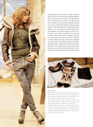 di sale, oggi dopo i recenti restauri, si svolgono mostre ed
eventi culturali, come la IX edizione del Festival delle Arti,
che fa da cornice al nostro servizio. I colori degli abiti sui
busti, che testimoniano come dopo anni di egemonia del
nero, il cammello e le sue sfumature, dal beige al biscotto
scuro, siano una delle grandi tendenza di questa stagione
fredda, si integrano perfettamente con l’ambientazione dei
magazzini, così come le stampe maculate adatte ad una
donna elegante e femminile e la cappa in versione ‘maxi’,
lunga fino a terra. Cappe e mantelle sono il must di tutte
le collezioni, alternativa più glam al cappotto, sono adat-
te per ogni mood, corte e ampie, con profili in pelliccia o
in cachemir, dalle linee semplici e pulite oppure addobbati
con lunghe frange. Ancora di gran moda lo stile militare:
capispalla, maglie e mantelle che rendono la donna grin-
tosa e decisa. Chi è alla ricerca di uno stile più sofisticato
può optare per la pelliccia, declinata dagli stilisti in varie
proposte, per offrire quante più varianti possibili, dal taglio




Cool girls
Nella pagina precedente, in apertura servizio, due look
grintosi e trendy proposti da Julian Milano Marittima: a
sinistra Francesca indossa lupetto e stivaletti Alaia, pan-
talone J.Brand, pelliccia e borsa frange Miu Miu.
Gli occhiali sono di Perris Milano Marittima. Nella foto a
destra Alessia veste una cappa in lana e maglia di Junya
Wanatabe, pantalone Undercover, tronchetti Alaia.
In questa pagina il montone e la maglia indossati da
Francesca sono di Burberry Prorsum, il pantalone di L’Air
de Rien. Scarpe Prada. Catena oro rosa Pomellato by
Guardigli Gioielleria di Milano Marittima. Nella foto so-
pra: ballerine e borsa Miu Miu.
 