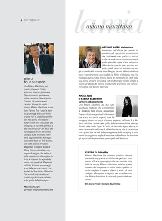 life
4 testatina pagina
  editoriale



                                       lamia   milano marittima

                                                                   massimo natali ristoratore
                                                                   Selezionata nell’offerta per quanto ri-
                                                                   guarda i locali, i prodotti e soprattutto le
                                                                   idee. Mai banale, con quel tocco esclusi-
                                                                   vo che la rende unica. Fascinosa meta di
                                                                   quelle splendide opere d’arte del nostro
                                                                   Millennio che sono le auto sportive, au-
                                                                   tentici gioielli capaci di rendere così ma-
                                       gico l’anello della rotonda Primo Maggio. La mia Milano Marittima
                                       non è semplicemente una località tra Rimini e Bologna, ma è la
  mima                                 meta più glamour della Riviera, regina del benessere nel verde della
                                       sua pineta secolare, innovativa e di tendenza per riuscire sempre a
  four seasons                         essere all’altezza dei turisti e di coloro che la amano, così come è:
  Una Milano Marittima per             innovativa, mai banale, fascinosa.
  quattro stagioni! Estate,
  autunno, inverno, primavera.
  Oppure inverno, primavera,           anzia alici
  estate, autunno. Non importa         e sabina zabberoni
  l’ordine. La sostanza non            settore abbigliamento
  cambia. Se pure in modo              Una Milano Marittima dai due volti.
  diverso Milano Marittima si vive     Quello più modaiolo, che sa interpretare
  tutto l’anno. E se i pigri e asso-   le tendenze, farle proprie, reinventarle.
  lati pomeriggi estivi per forza      Capace di attrarre grazie all’offerta sem-
  di cose non si possono ripetere      pre al top in tutte le stagioni, dove far
  per 365 giorni, rimangono i          shopping diventa un modo di essere, elegante, raffinato. è la Mi-
  lunghi week-end consacrati allo      lano Marittima capitale della griffe, delle vetrine esclusive, dei capi
  shopping, al rito dell’aperitivo o   firmati, della moda. E poi c’è il volto più naturale, legato alla sua pi-
  alle corti modaiole dei locali che   neta che entra fin nel cuore di Milano Marittima, che la caratterizza
  punteggiano le vie del centro.       con i grandi pini nei viali della passeggiata e dello shopping, il volto
  Dunque, tutti a Milano Marit-        verde che suggerisce voglia di benessere e di bellezza. Per entrambi
  tima, approfittando dell’esplo-      gli aspetti vale la pena vivere questa perla dell’Adriatico.
  sione delle feste di fine d’anno,
  con sotto braccio il nostro
  Magazine, il miglior trailer di
  Mima. Un insostituibile com-
  pagno di viaggio che indica le              centro di gravità
  mille opportunità da cogliere in            Milano Marittima Life numero quattro! Ancora
  tutte le stagioni. In agenda la             una volta una grande soddisfazione per uno stru-
  moda che scende ai Magazzini                mento efficace e prestigioso che racconta in tutta
  del Sale, le storie, personaggi             Italia la nostra Milano Marittima. Anche questo
  e vip della porta accanto, i ca-            numero del magazine è infatti stato spedito in
  lendari del free time. Ma anche             molte migliaia di copie a clienti e amici di tanti
  l’incanto di una corsa fuori                colleghi, albergatori e bagnini, per ricordare loro
  porta lungo le strade del vino              che Milano Marittima è centro di gravità delle va-
  e del gusto della Romagna.                  canze!

                                              pro loco project Milano Marittima
  Maurizio Magni
  direttore milanomarittima life
 