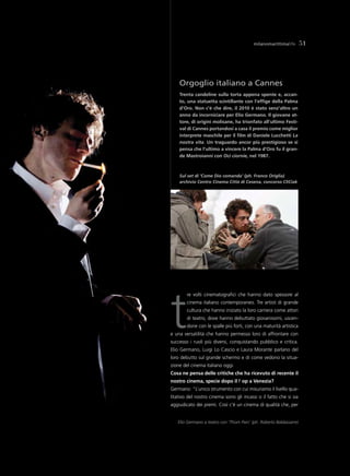 milanomarittimalife        51




    orgoglio italiano a Cannes
    trenta candeline sulla torta appena spente e, accan-
    to, una statuetta scintillante con l’effige della palma
    d’oro. non c’è che dire, il 2010 è stato senz’altro un
    anno da incorniciare per elio germano. il giovane at-
    tore, di origini molisane, ha trionfato all’ultimo Festi-
    val di Cannes portandosi a casa il premio come miglior
    interprete maschile per il film di daniele Lucchetti La
    nostra vita. Un traguardo ancor più prestigioso se si
    pensa che l’ultimo a vincere la palma d’oro fu il gran-
    de mastroianni con Oci ciornie, nel 1987.



    Sul set di ‘Come Dio comanda’ (ph. Franco Origlia)
    archivio Centro Cinema Città di Cesena, concorso CliCiak




t
        re volti cinematografici che hanno dato spessore al
        cinema italiano contemporaneo. Tre artisti di grande
        cultura che hanno iniziato la loro carriera come attori
        di teatro, dove hanno debuttato giovanissimi, uscen-
        done con le spalle più forti, con una maturità artistica
e una versatilità che hanno permesso loro di affrontare con
successo i ruoli più diversi, conquistando pubblico e critica.
Elio Germano, Luigi Lo Cascio e Laura Morante parlano del
loro debutto sul grande schermo e di come vedono la situa-
zione del cinema italiano oggi.
Cosa ne pensa delle critiche che ha ricevuto di recente il
nostro cinema, specie dopo il flop a venezia?
Germano: “L’unico strumento con cui misuriamo il livello qua-
litativo del nostro cinema sono gli incassi o il fatto che si sia
aggiudicato dei premi. Così c’è un cinema di qualità che, per


   Elio Germano a teatro con ‘Thom Pain’ (ph. Roberto Baldassarre)
 