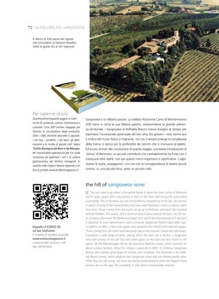 72 la Collina del sangiovese

  A fianco la foto aerea dei vigneti
  che circondano la Fattoria Paradiso.
  Sotto la guida Ais ai vini regionali




  Per saperne di più
  Quattrocentocinquanta pagine a colori              Sangiovese e un Albana passito. Lo stellato Ristorante Caino di Montemerano
  ricche di contenuti, cartine, informazioni e
                                                     (GR) tiene in carta la sua Albana passito, sostenendone la grande aderen-
  curiosità. Circa 300 cantine mappate per
                                                     za territoriale. I Sangiovese di Raffaella Bissoni hanno bisogno di tempo per
  favorire la circuitazione degli enoturisti.
  Oltre 1.000 etichette descritte e valutate.        esprimere l’eccezionale potenziale del loro dna. Da giovani i rossi hanno più
  I vini top, i prodotti, i cibi tipici, gli abbi-   il timbro del frutto fresco e fragrante, ma con il tempo emerge la complessità
  namenti e le ricette di grandi chef. Nasce         della trama, e spicca poi la profondità dei tannini che si insinuano al palato.
  ‘Emilia Romagna da Bere e da Mangia-               Ed eccoci arrivati alla conclusione di questo viaggio, una breve introduzione al
  re’ insostituibile vademecum per chi vuole         ‘terroir’ di Bertinoro, un piccolo contributo che inevitabilmente ha finito con il
  conoscere ed esplorare i vini e la cultura
                                                     tralasciare altre realtà, non per questo meno importanti o significative. Calpe-
  gastronomica dei territori romagnoli. In
                                                     stiamo le vigne, assaggiamo i vini ma con la consapevolezza di essere piccoli
  vendita nelle migliori librerie regionali e on
  line al portale www.emiliaromagnavini.it           uomini, su una piccola terra, sotto un piccolo cielo.




                                                     the hill of sangiovese wine
                                                          You just need to go down a few gentle bends to leave the town centre of Bertinoro
                                                     and its large square with a big terrace in front of the Town Hall facing the surrounding
                                                     countryside. Out of the town, you are surrounded by vineyards up to the sea. Our journey
                                                     in search of some of the characteristics that have made Bertinoro’s wines so famous starts
                                                     from here. Those coming from the south can go up to Bertinoro and reach the historical
                                                     Fattoria Paradiso. This winery, which covers an area of about seventy hectares, has the me-
                                                     rit of having discovered the Barbarossa grape from which the homonymous IGT red wine
                                                     is obtained. Its most representative wine is however Sangiovese Riserva Vigna delle Lepri,
  Inquadra il CODICE QR                              in addition to Mito, a fresh and supple wine obtained from Merlot and Cabernet grapes.
  col tuo telefonino                                 Those coming from the north must absolutely stop at the futuristic Campo del Sole winery.
  ti consente di accedere al portale                 It produces a wide range of wines, among which the main one is Vertice, a Sangiovese
  www.emiliaromagnavini.it                           wine with aromas of red soft fruit and sweet spices on the nose and very round on the
  e scoprire tutto sul vino e i cibi                 palate. On the Montemaggio hill lies the Giovanna Madonia winery, which stretches for
  tipici del territorio.                             about a dozen hectares. When the vintage is good like in 2007, its Ombroso Sangiovese
                                                     Riserva wine reaches great levels of richness and complexity. Past Bertinoro is the Raffa-
                                                     ella Bissoni winery, which produces two Sangiovese wines and one Albana passito wine.
                                                     When they are still young, red wines are mainly characterised by fresh and fragrant fruity
                                                     aromas, but as they age, the complexity of their texture progressively emerges.
 