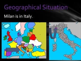 Geographical Situation
Milan is in Italy.
 