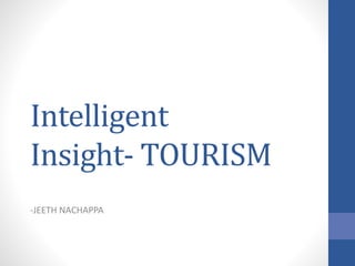 Intelligent
Insight- TOURISM
-JEETH NACHAPPA
 