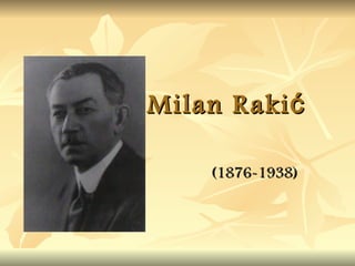 Milan R akić

    (1876-1938)
 