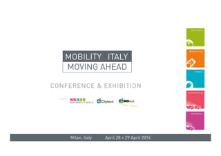CONFERENCE & EXHIBITION
22/12/2015 1Milan, Italy April 28 + 29 April 2016
MOBILITY ITALY
MOVING AHEAD
 