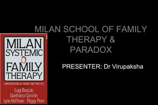 MILAN SCHOOL OF FAMILY
       THERAPY &
        PARADOX
     PRESENTER: Dr Virupaksha
 