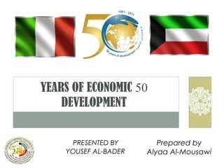 YEARS OF ECONOMIC 50
DEVELOPMENT
PRESENTED BY
YOUSEF AL-BADER

Prepared by
Alyaa Al-Mousawi

 