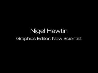 Nigel Hawtin
Graphics Editor: New Scientist
 