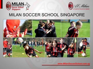 www.MilanSoccerSchool.com.sg
+
MILAN SOCCER SCHOOL SINGAPORE
 