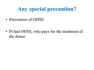 Any special precaution?
• Prevention of OHSS
• Pt had OHSS, who pays for the treatment of
the donor
 