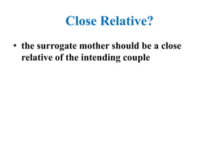 Close Relative?
• the surrogate mother should be a close
relative of the intending couple
 