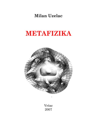 Milan Uzelac
METAFIZIKA
Vršac
2007
 