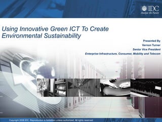 Presented By Vernon Turner Senior Vice President Enterprise Infrastructure, Consumer, Mobility and Telecom Using Innovative Green ICT To Create Environmental Sustainability 