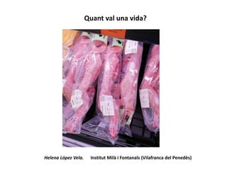 Quant val una vida?
Helena López Vela. Institut Milà i Fontanals (Vilafranca del Penedès)
 