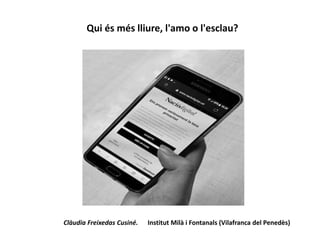 Qui és més lliure, l'amo o l'esclau?
Clàudia Freixedas Cusiné. Institut Milà i Fontanals (Vilafranca del Penedès)
 