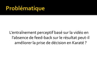 Comment optimiser la prise de décision en Karaté ?Apprentissage explicite : « Un exemple en tennis ». 2 temps de feed-back : 	1er feed-back sur l’exécution     2ème feed-back sur le résultat