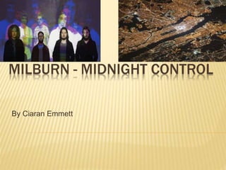 MILBURN - MIDNIGHT CONTROL
By Ciaran Emmett
 