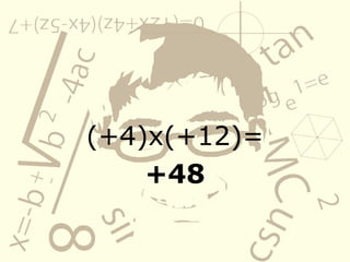 (+4)x(+12)=
+48
 