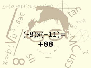 (-8)x(–11)=
+88
 