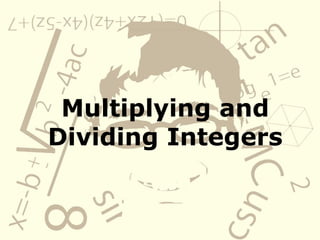 Multiplying and
Dividing Integers
 