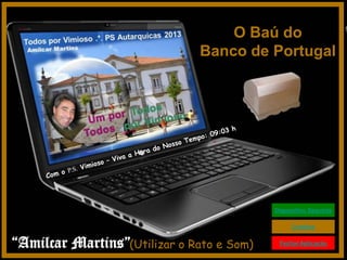 O Baú do
                               Banco de Portugal




                                           Diapositivo Seguinte

                                                Créditos


“Amilcar Martins”(Utilizar o Rato e Som)    Fechar Aplicação
 