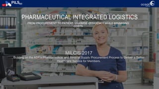 www.ocean.software
PHARMACEUTICAL INTEGRATED LOGISTICS
FROM PROCUREMENT TO PATIENT, MAXIMISE EFFICIENCY WHILE MINIMISING
COSTS
MILCIS 2017
Building on the ADF’s Pharmaceutical and Medical Supply Procurement Process to Deliver a Better
Healthcare Service for Members.
 