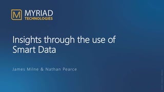 PEOPLE–PORTALS–PROCESS
Insights through the use of
Smart Data
James Milne & Nathan Pearce
 